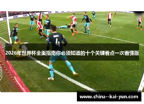 2026年世界杯全面指南你必须知道的十个关键看点一次看懂版 2026年世界杯全面指南你必须知道的十个关键看点一次看懂版