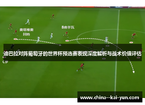 迪巴拉对阵葡萄牙的世界杯预选赛表现深度解析与战术价值评估