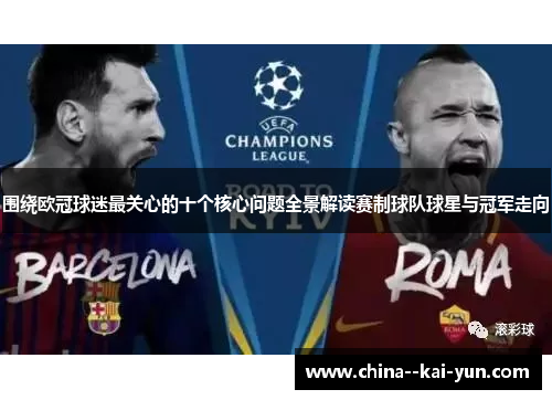 围绕欧冠球迷最关心的十个核心问题全景解读赛制球队球星与冠军走向