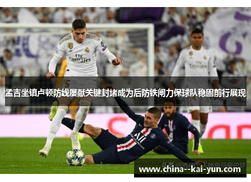 孟吉坐镇卢顿防线屡献关键封堵成为后防铁闸力保球队稳固前行展现